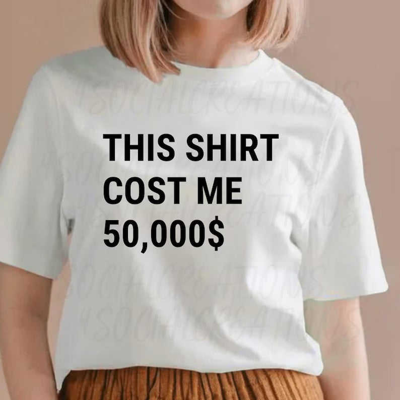 This Shirt Cost Me 50,000 Dollars T-Shirt PNG, Funny Rich Shirt Design, Expensive Shirt Png,Money Joke Tee,Viral Humor PNG, Digital Download