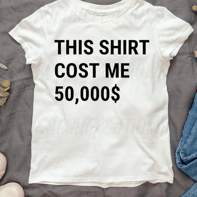 This Shirt Cost Me 50,000 Dollars T-Shirt PNG, Funny Rich Shirt Design, Expensive Shirt Png,Money Joke Tee,Viral Humor PNG, Digital Download